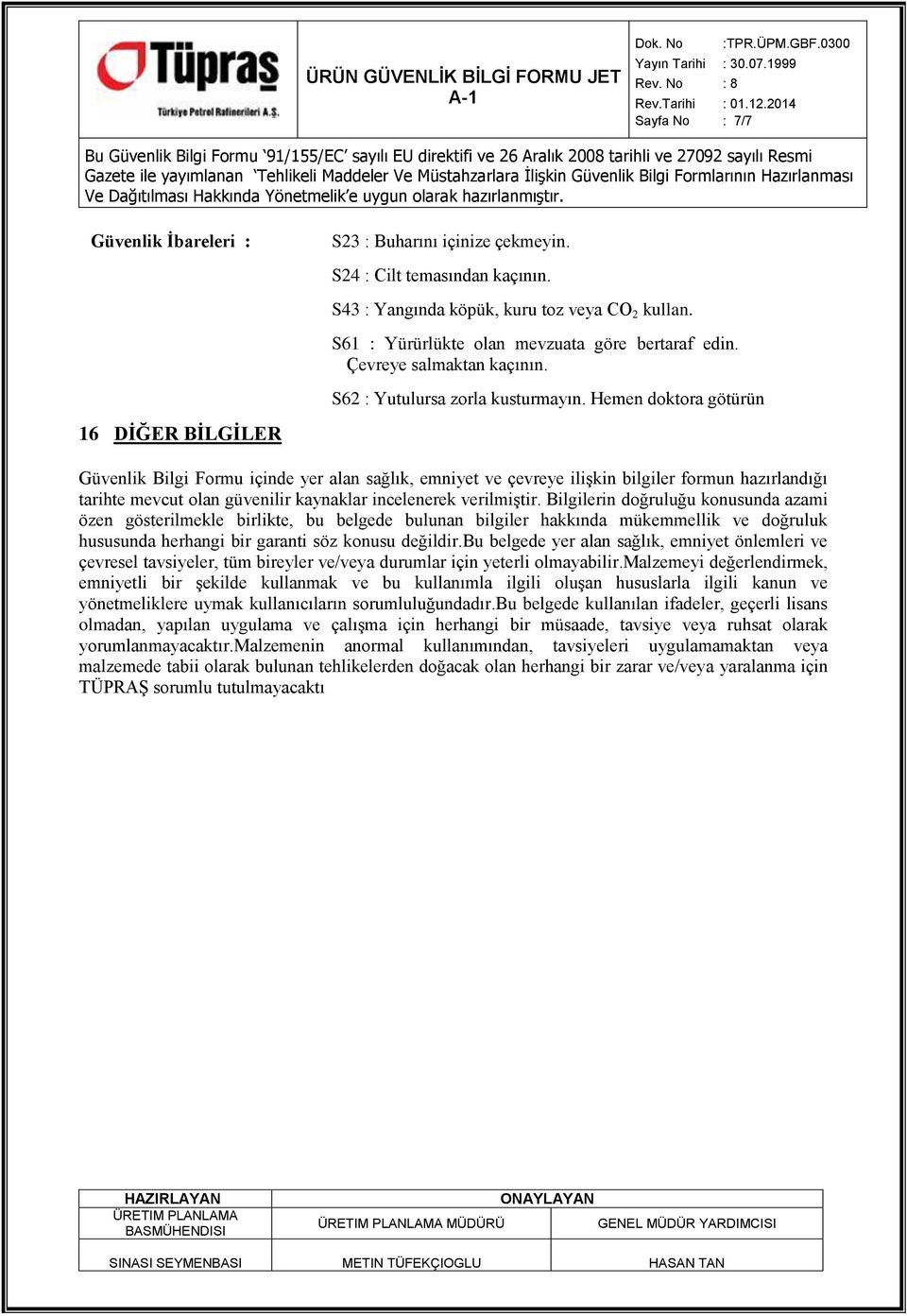 Hemen doktora götürün Güvenlik Bilgi Formu içinde yer alan sağlık, emniyet ve çevreye ilişkin bilgiler formun hazırlandığı tarihte mevcut olan güvenilir kaynaklar incelenerek verilmiştir.