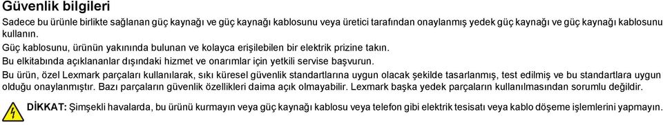 Bu ürün, özel Lexmark parçaları kullanılarak, sıkı küresel güvenlik standartlarına uygun olacak şekilde tasarlanmış, test edilmiş ve bu standartlara uygun olduğu onaylanmıştır.