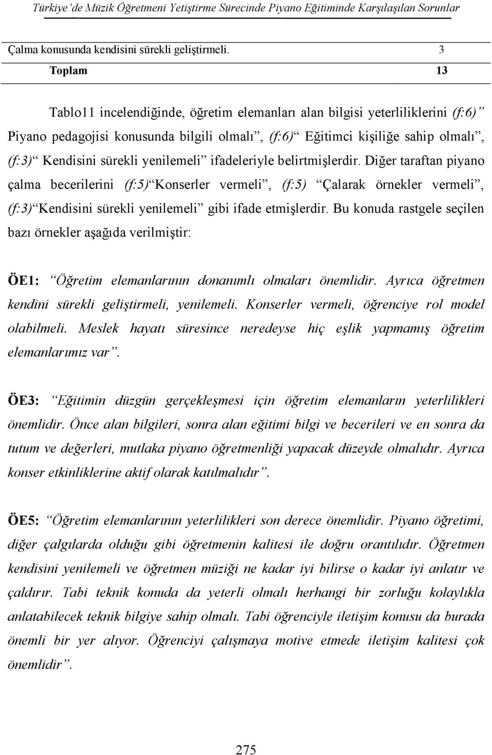 yenilemeli ifadeleriyle belirtmişlerdir. Diğer taraftan piyano çalma becerilerini (f:5) Konserler vermeli, (f:5) Çalarak örnekler vermeli, (f:3) Kendisini sürekli yenilemeli gibi ifade etmişlerdir.