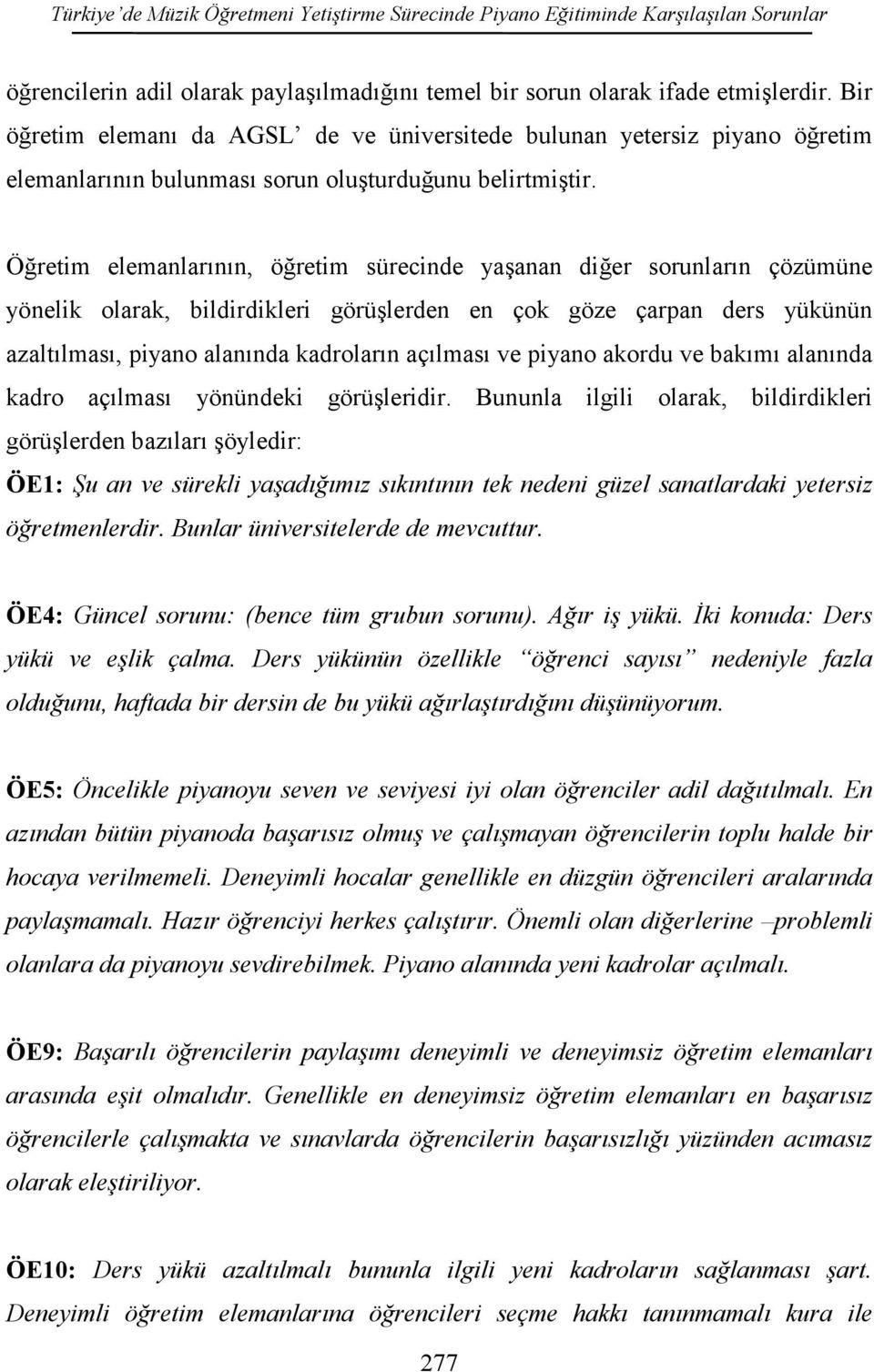 Öğretim elemanlarının, öğretim sürecinde yaşanan diğer sorunların çözümüne yönelik olarak, bildirdikleri görüşlerden en çok göze çarpan ders yükünün azaltılması, piyano alanında kadroların açılması