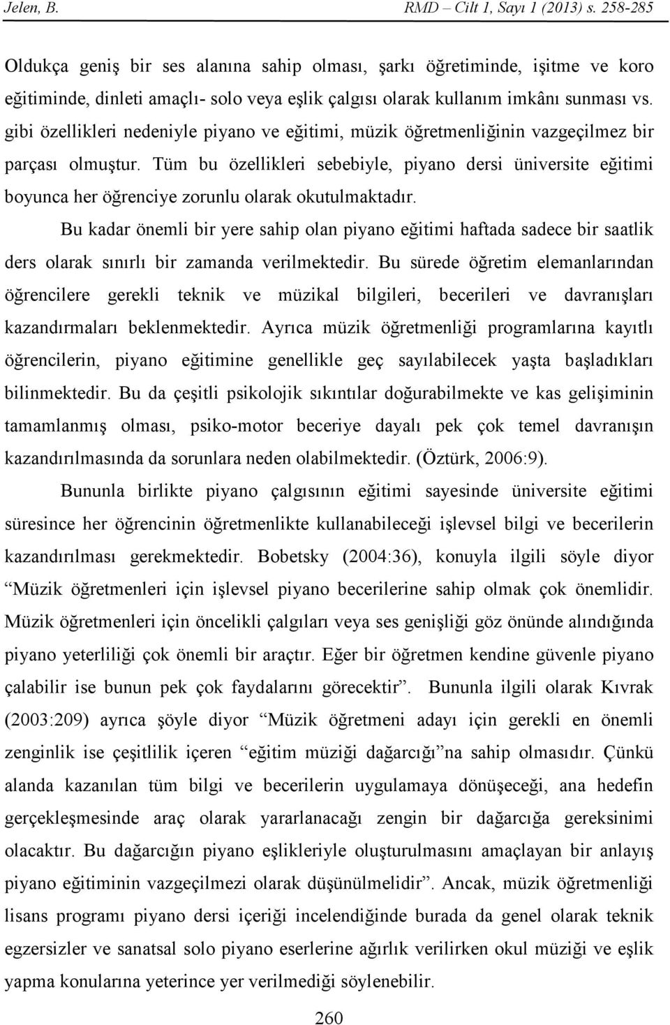 gibi özellikleri nedeniyle piyano ve eğitimi, müzik öğretmenliğinin vazgeçilmez bir parçası olmuştur.