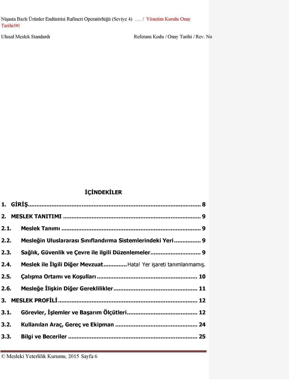 Meslek ile İlgili Diğer Mevzuat... Hata! Yer işareti tanımlanmamış. 2.5. Çalışma Ortamı ve Koşulları... 10 2.6. Mesleğe İlişkin Diğer Gereklilikler... 11 3.