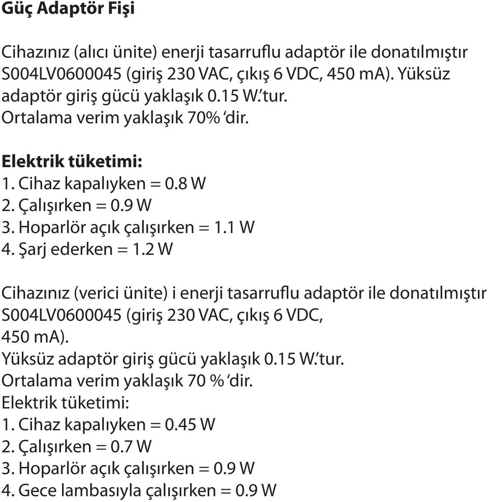 2 W Cihazınız (verici ünite) i enerji tasarruflu adaptör ile donatılmıştır S004LV0600045 (giriş 230 VAC, çıkış 6 VDC, 450 ma). Yüksüz adaptör giriş gücü yaklaşık 0.15 W. tur.