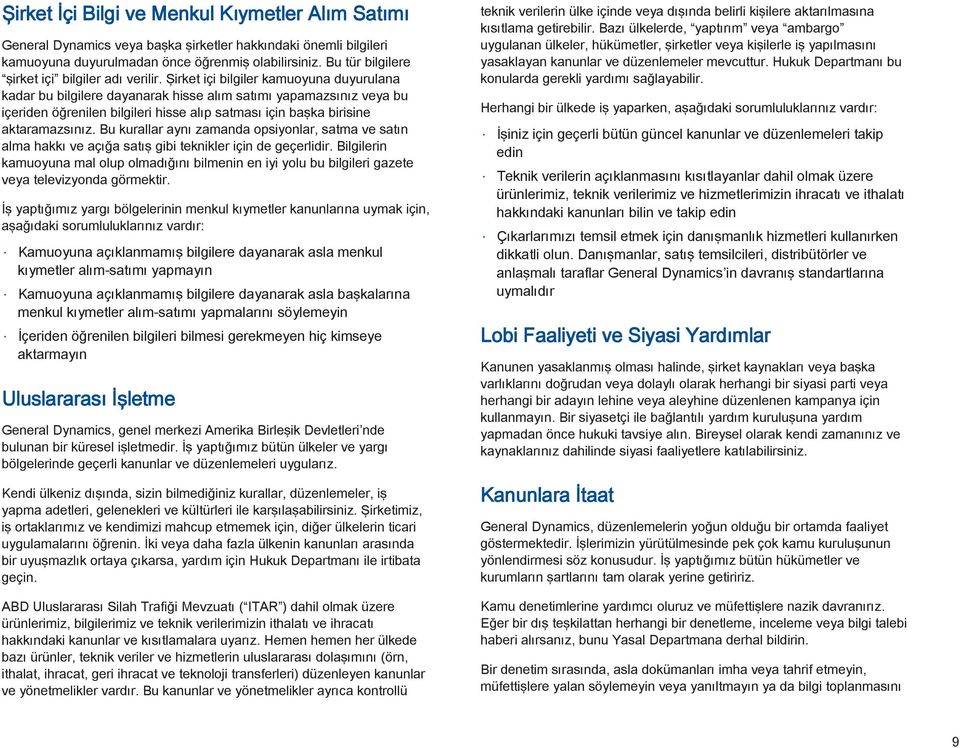 Şirket içi bilgiler kamuoyuna duyurulana kadar bu bilgilere dayanarak hisse alım satımı yapamazsınız veya bu içeriden öğrenilen bilgileri hisse alıp satması için başka birisine aktaramazsınız.