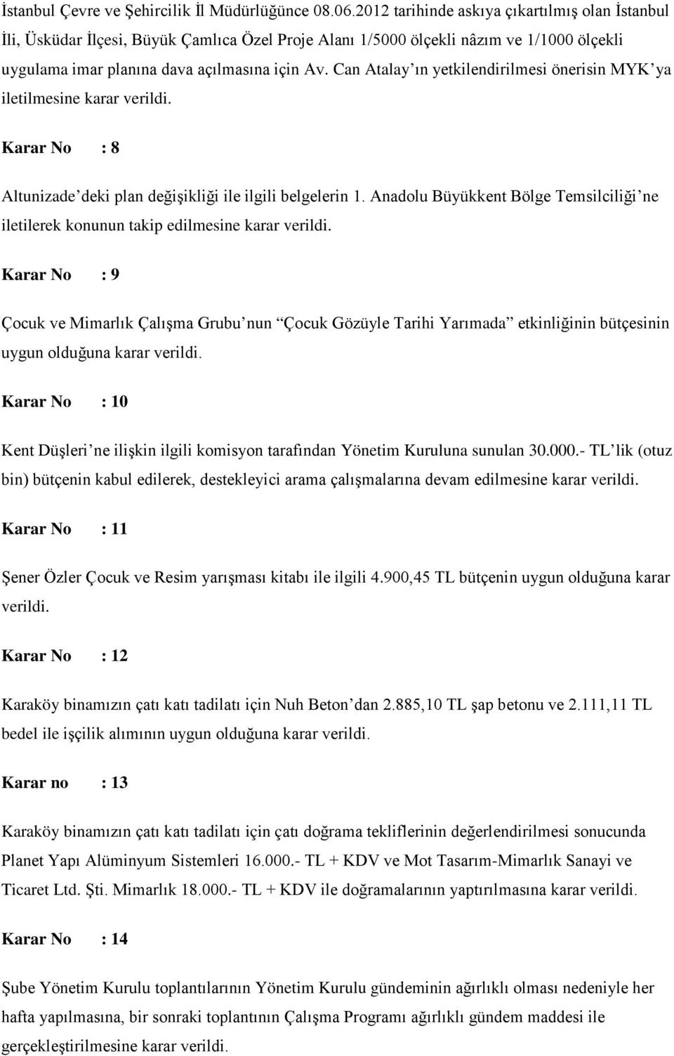 Can Atalay ın yetkilendirilmesi önerisin MYK ya iletilmesine karar verildi. Karar No : 8 Altunizade deki plan değişikliği ile ilgili belgelerin 1.