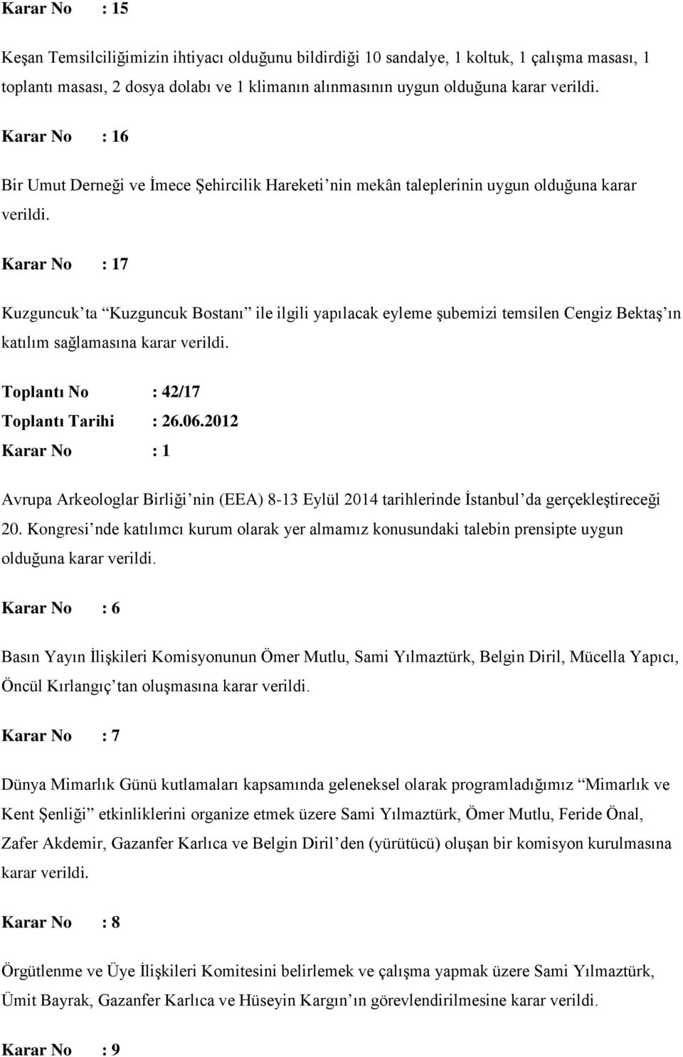 7 Kuzguncuk ta Kuzguncuk Bostanı ile ilgili yapılacak eyleme şubemizi temsilen Cengiz Bektaş ın katılım sağlamasına karar verildi. Toplantı No : 42/17 Toplantı Tarihi : 26.06.