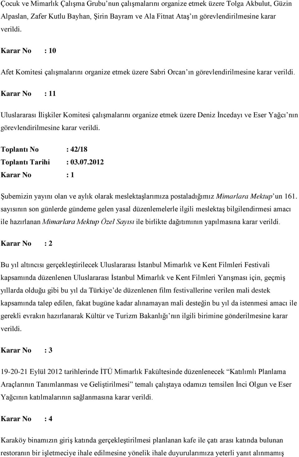 1 Uluslararası İlişkiler Komitesi çalışmalarını organize etmek üzere Deniz İncedayı ve Eser Yağcı nın görevlendirilmesine karar verildi. Toplantı No : 42/18 Toplantı Tarihi : 03.07.