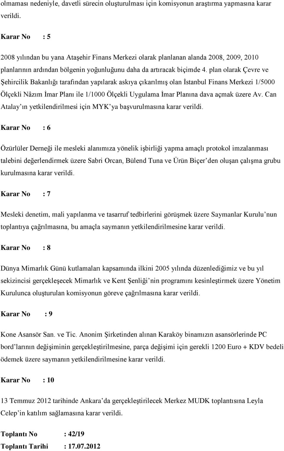 plan olarak Çevre ve Şehircilik Bakanlığı tarafından yapılarak askıya çıkarılmış olan İstanbul Finans Merkezi 1/5000 Ölçekli Nâzım İmar Planı ile 1/1000 Ölçekli Uygulama İmar Planına dava açmak üzere