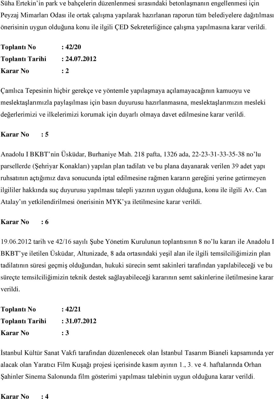 2012 Çamlıca Tepesinin hiçbir gerekçe ve yöntemle yapılaşmaya açılamayacağının kamuoyu ve meslektaşlarımızla paylaşılması için basın duyurusu hazırlanmasına, meslektaşlarımızın mesleki değerlerimizi