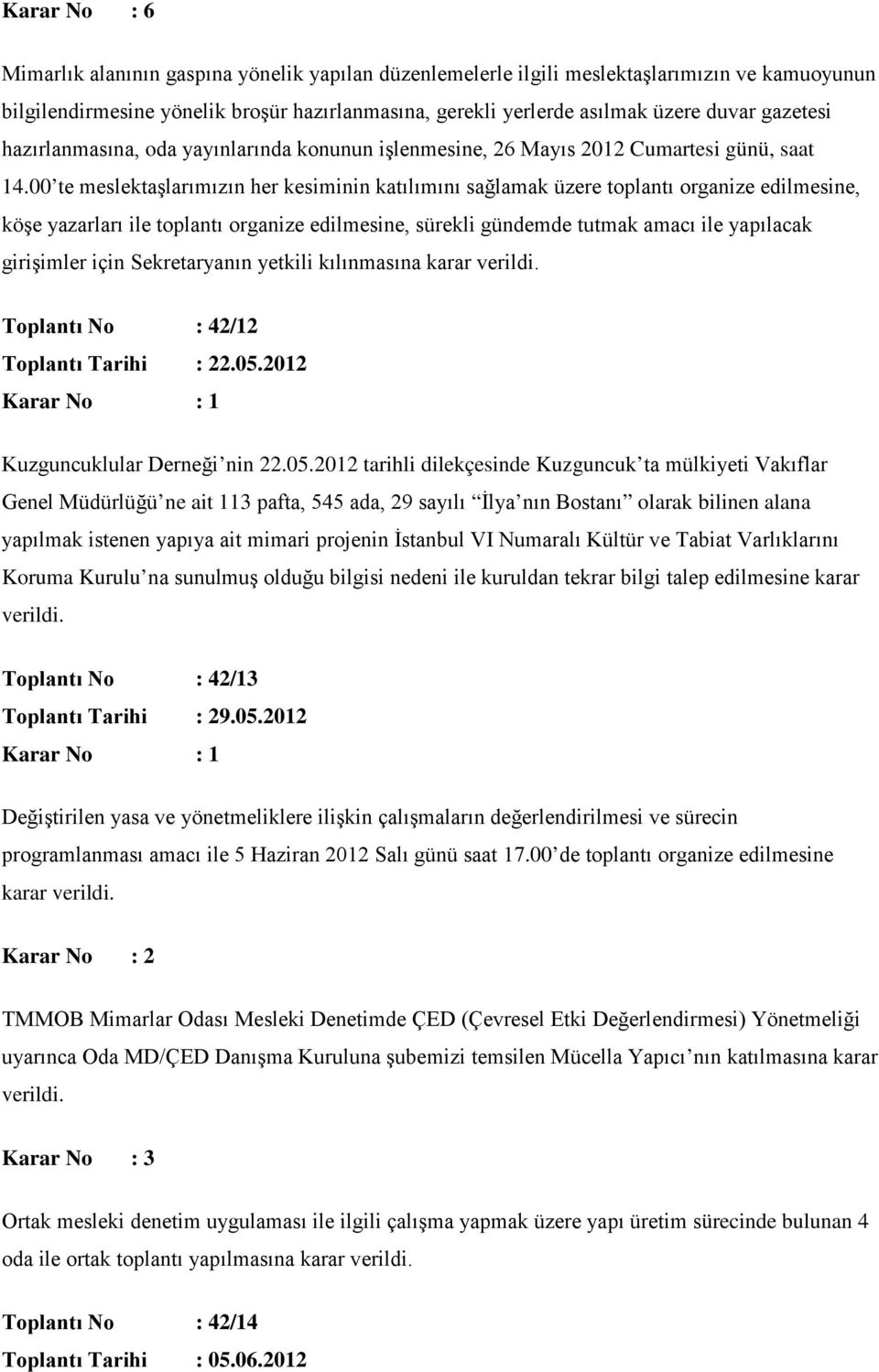 00 te meslektaşlarımızın her kesiminin katılımını sağlamak üzere toplantı organize edilmesine, köşe yazarları ile toplantı organize edilmesine, sürekli gündemde tutmak amacı ile yapılacak girişimler