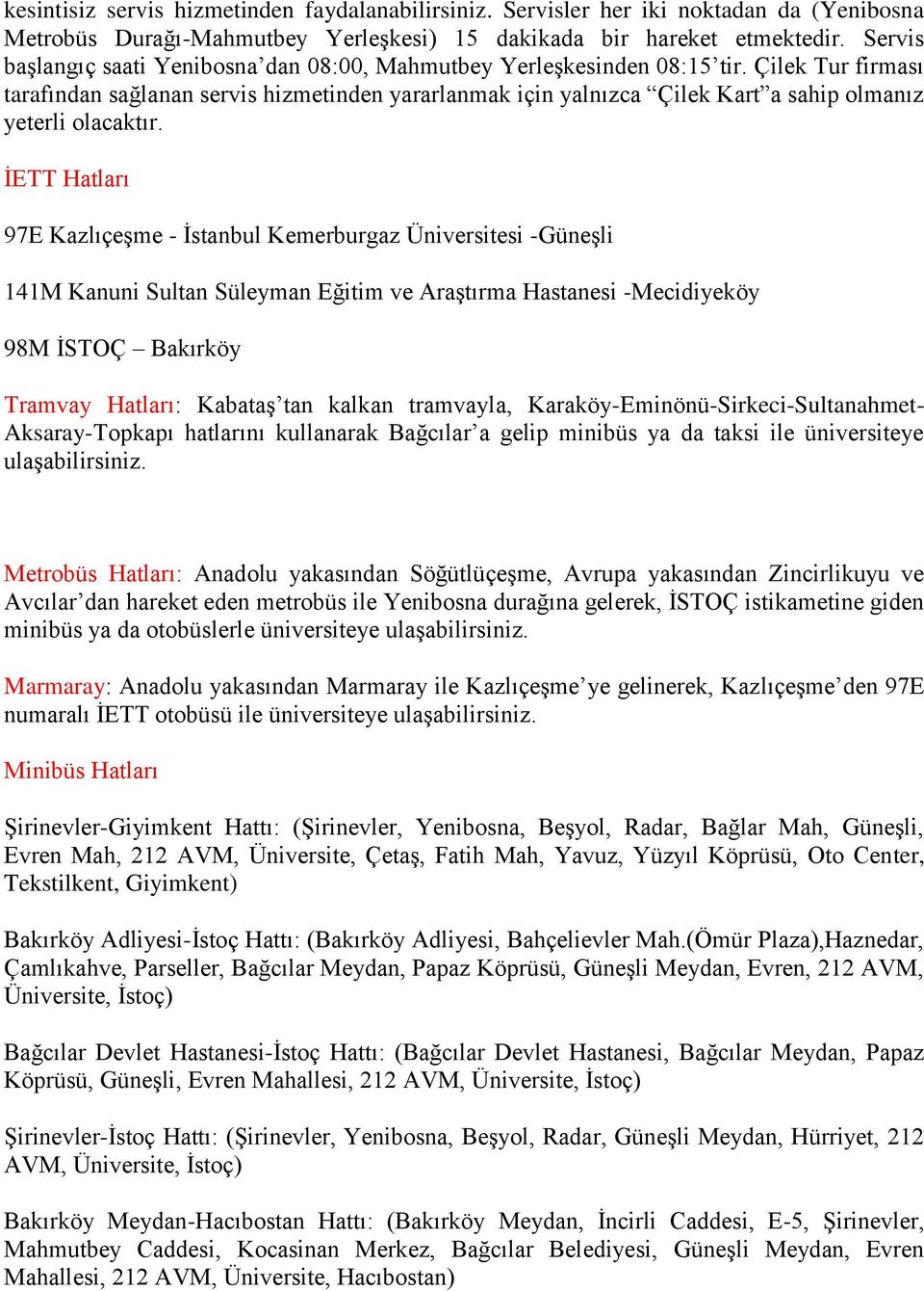 Çilek Tur firması tarafından sağlanan servis hizmetinden yararlanmak için yalnızca Çilek Kart a sahip olmanız yeterli olacaktır.