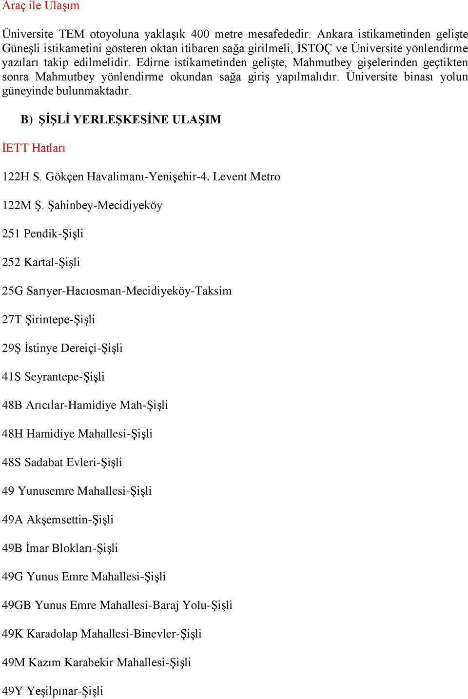 Edirne istikametinden gelişte, Mahmutbey gişelerinden geçtikten sonra Mahmutbey yönlendirme okundan sağa giriş yapılmalıdır. Üniversite binası yolun güneyinde bulunmaktadır.