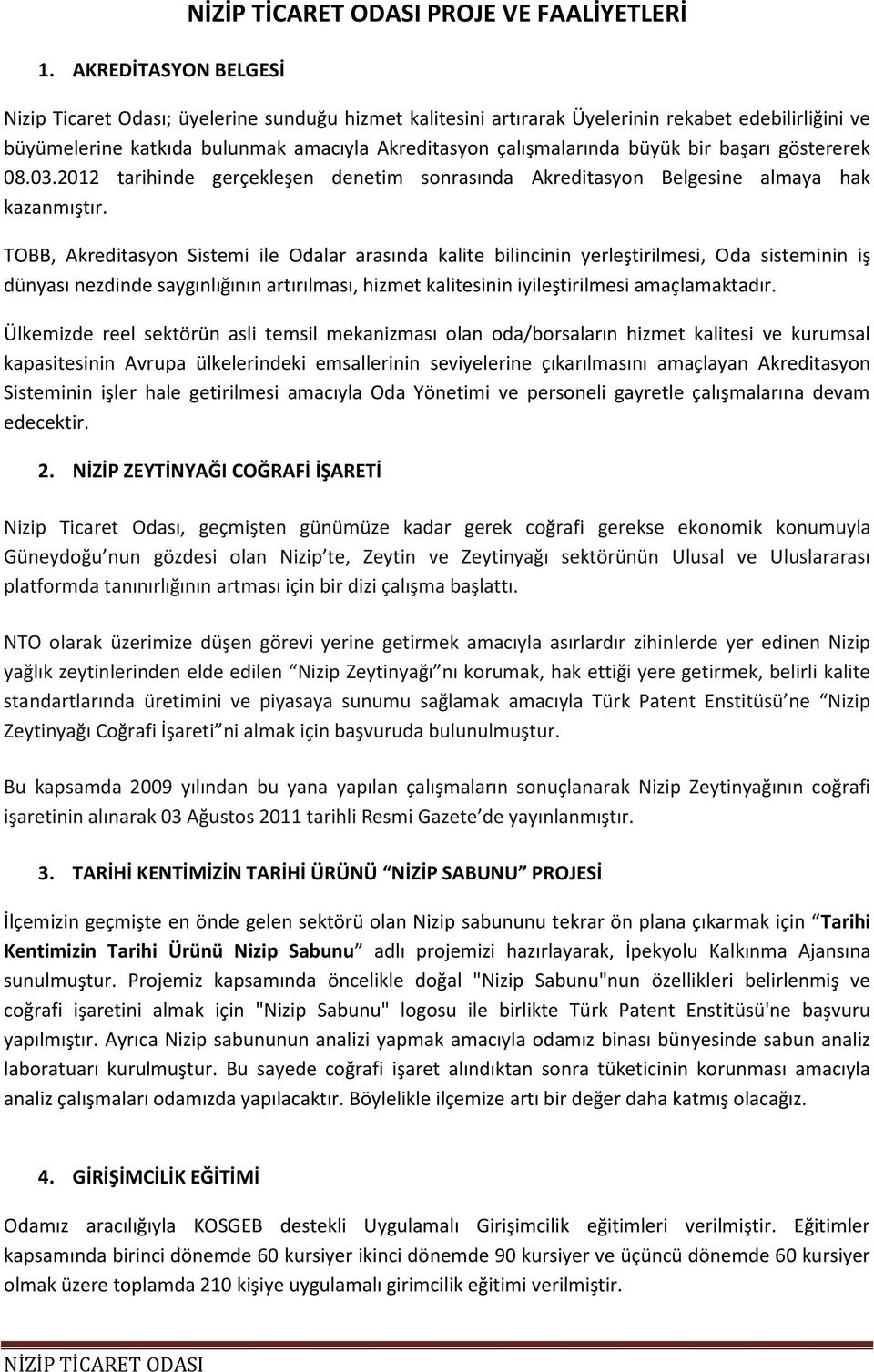 TOBB, Akreditasyon Sistemi ile Odalar arasında kalite bilincinin yerleştirilmesi, Oda sisteminin iş dünyası nezdinde saygınlığının artırılması, hizmet kalitesinin iyileştirilmesi amaçlamaktadır.