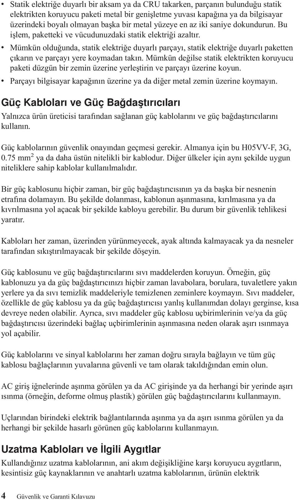 v Mümkün olduğunda, statik elektriğe duyarlı parçayı, statik elektriğe duyarlı paketten çıkarın ve parçayı yere koymadan takın.