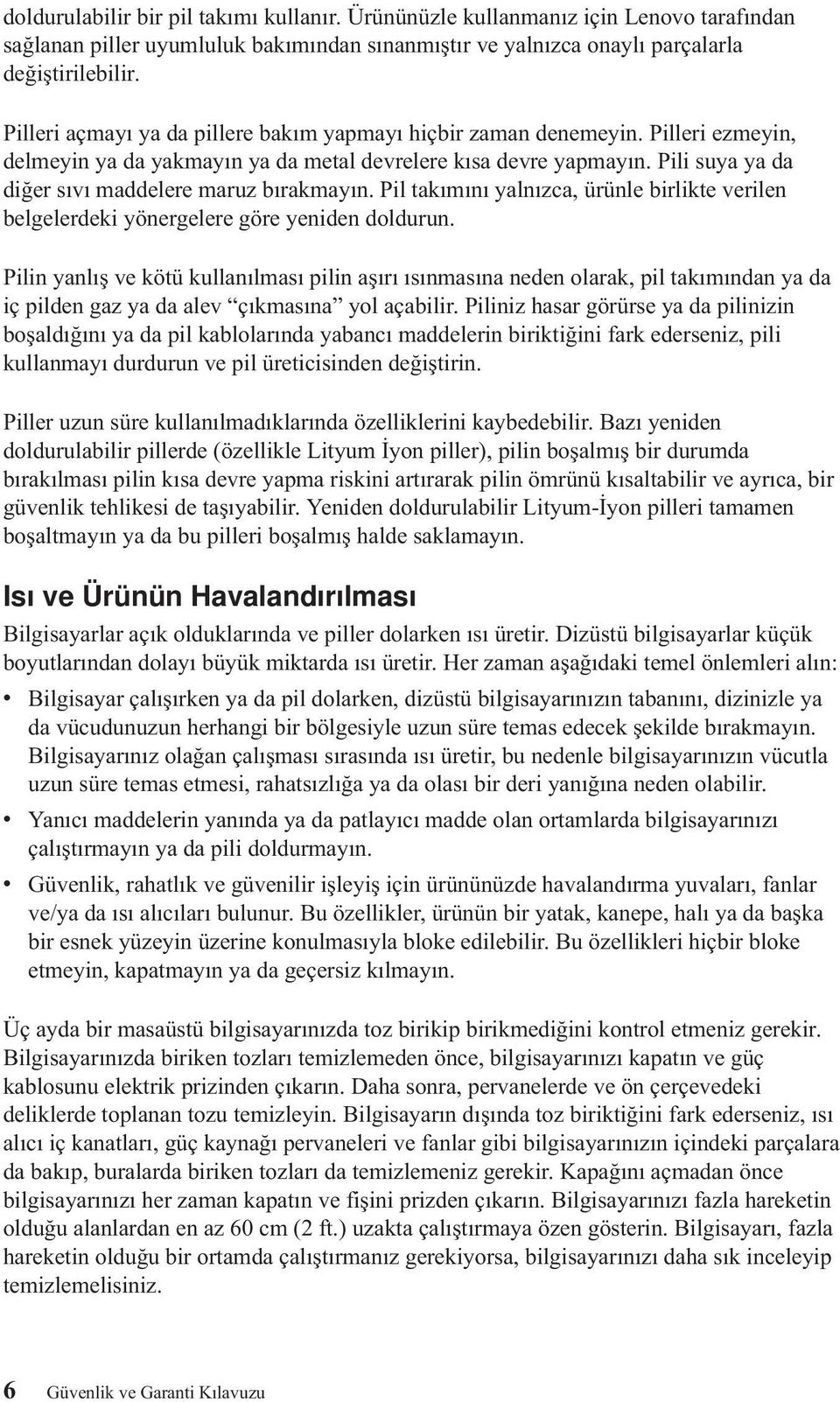 Pili suya ya da diğer sıvı maddelere maruz bırakmayın. Pil takımını yalnızca, ürünle birlikte verilen belgelerdeki yönergelere göre yeniden doldurun.