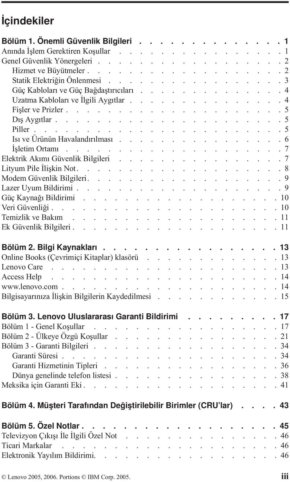 ....................5 Dış Aygıtlar......................5 Piller........................5 Isı ve Ürünün Havalandırılması................6 İşletim Ortamı.....................7 Elektrik Akımı Güvenlik Bilgileri.