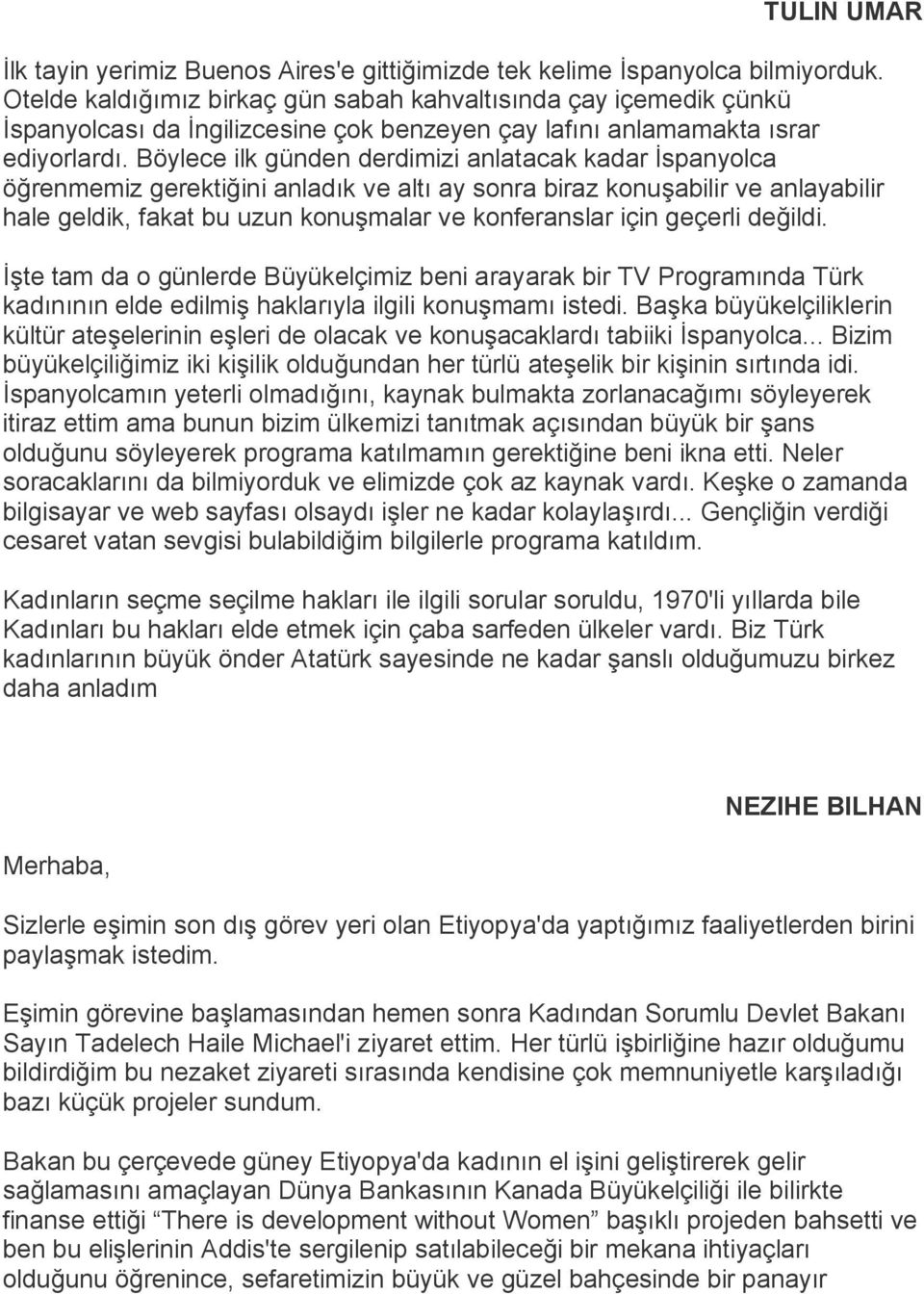 Böylece ilk günden derdimizi anlatacak kadar İspanyolca öğrenmemiz gerektiğini anladık ve altı ay sonra biraz konuşabilir ve anlayabilir hale geldik, fakat bu uzun konuşmalar ve konferanslar için