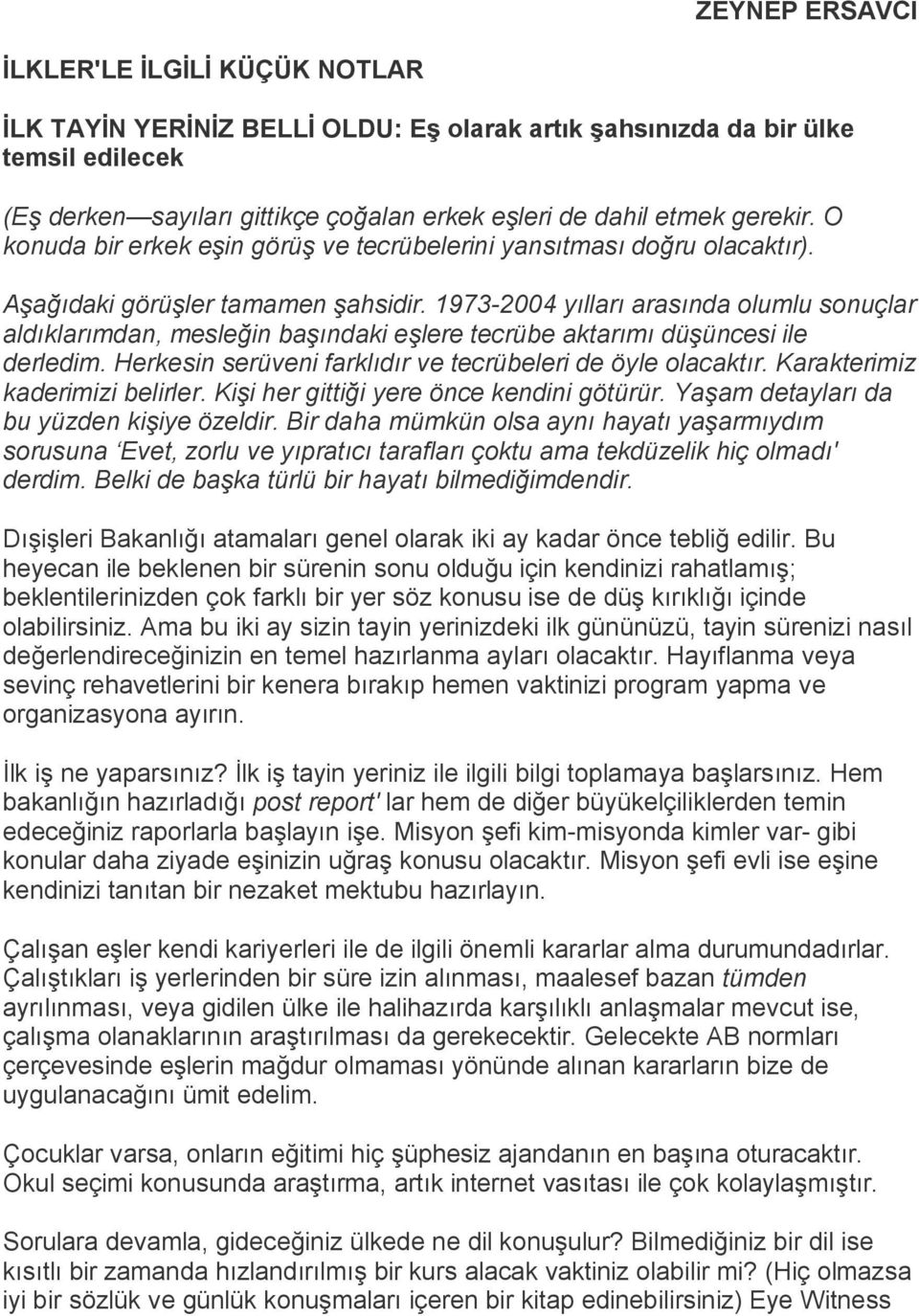 1973-2004 yılları arasında olumlu sonuçlar aldıklarımdan, mesleğin başındaki eşlere tecrübe aktarımı düşüncesi ile derledim. Herkesin serüveni farklıdır ve tecrübeleri de öyle olacaktır.