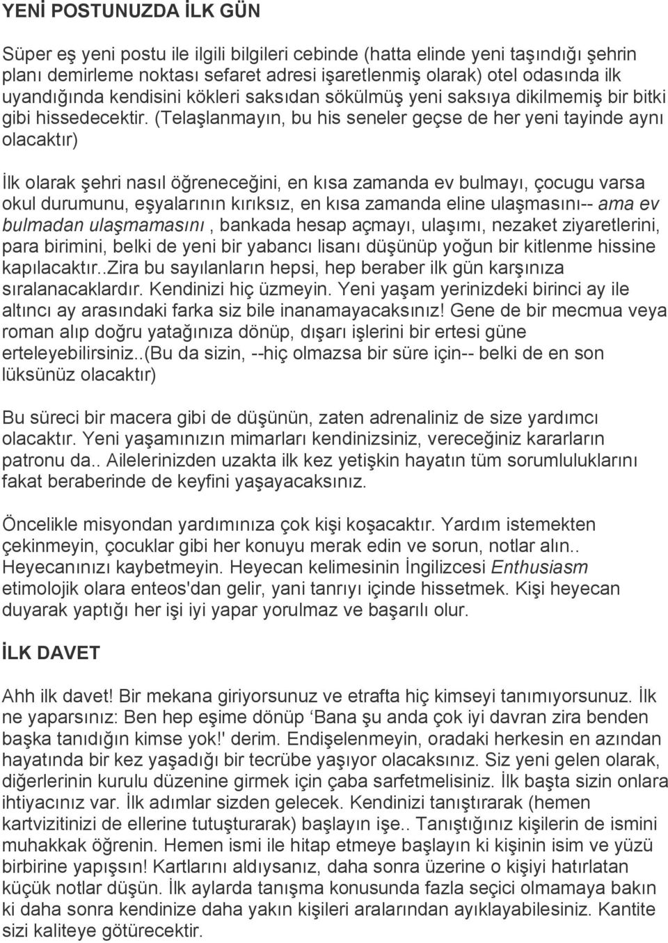 (Telaşlanmayın, bu his seneler geçse de her yeni tayinde aynı olacaktır) İlk olarak şehri nasıl öğreneceğini, en kısa zamanda ev bulmayı, çocugu varsa okul durumunu, eşyalarının kırıksız, en kısa