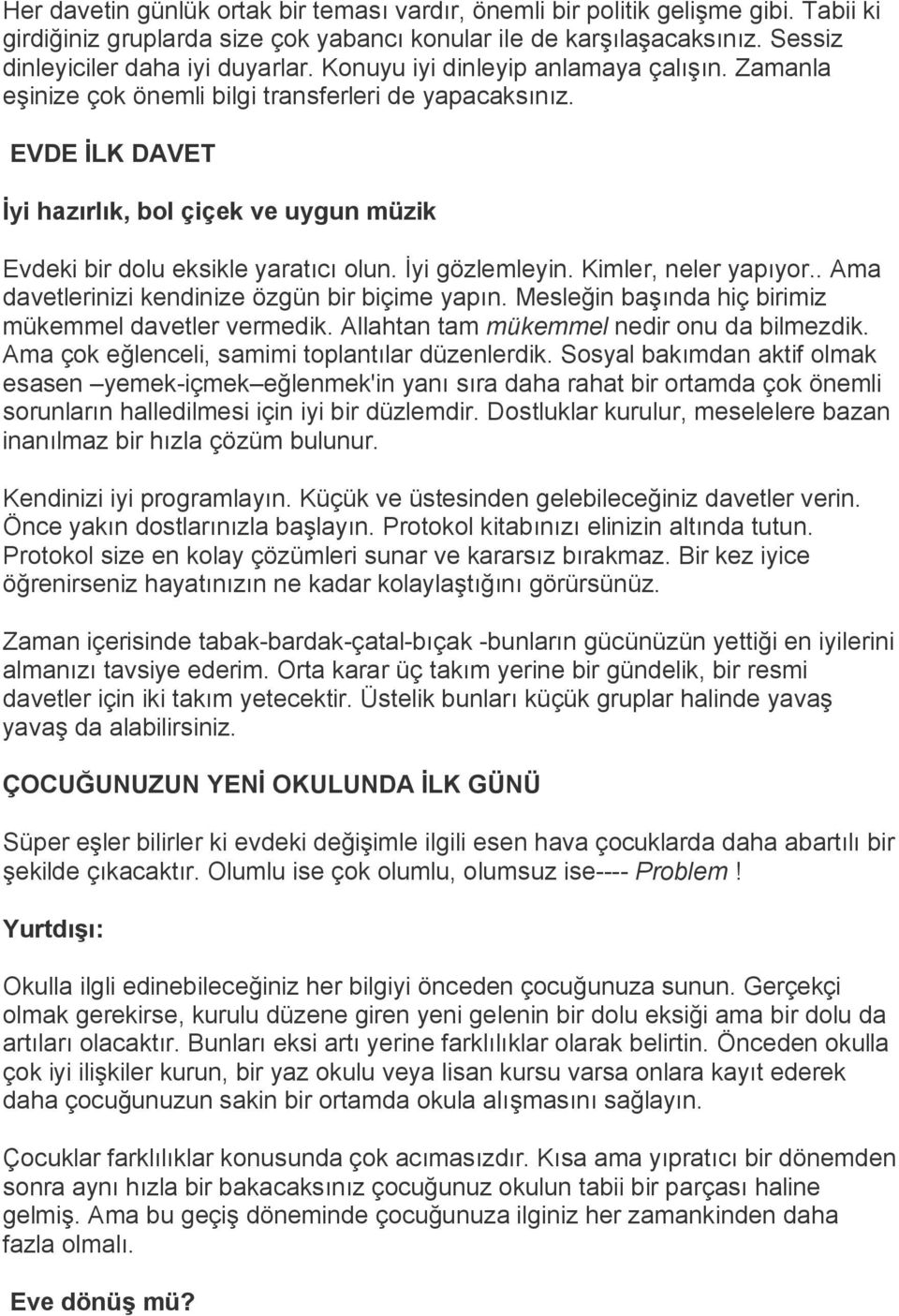 İyi gözlemleyin. Kimler, neler yapıyor.. Ama davetlerinizi kendinize özgün bir biçime yapın. Mesleğin başında hiç birimiz mükemmel davetler vermedik. Allahtan tam mükemmel nedir onu da bilmezdik.