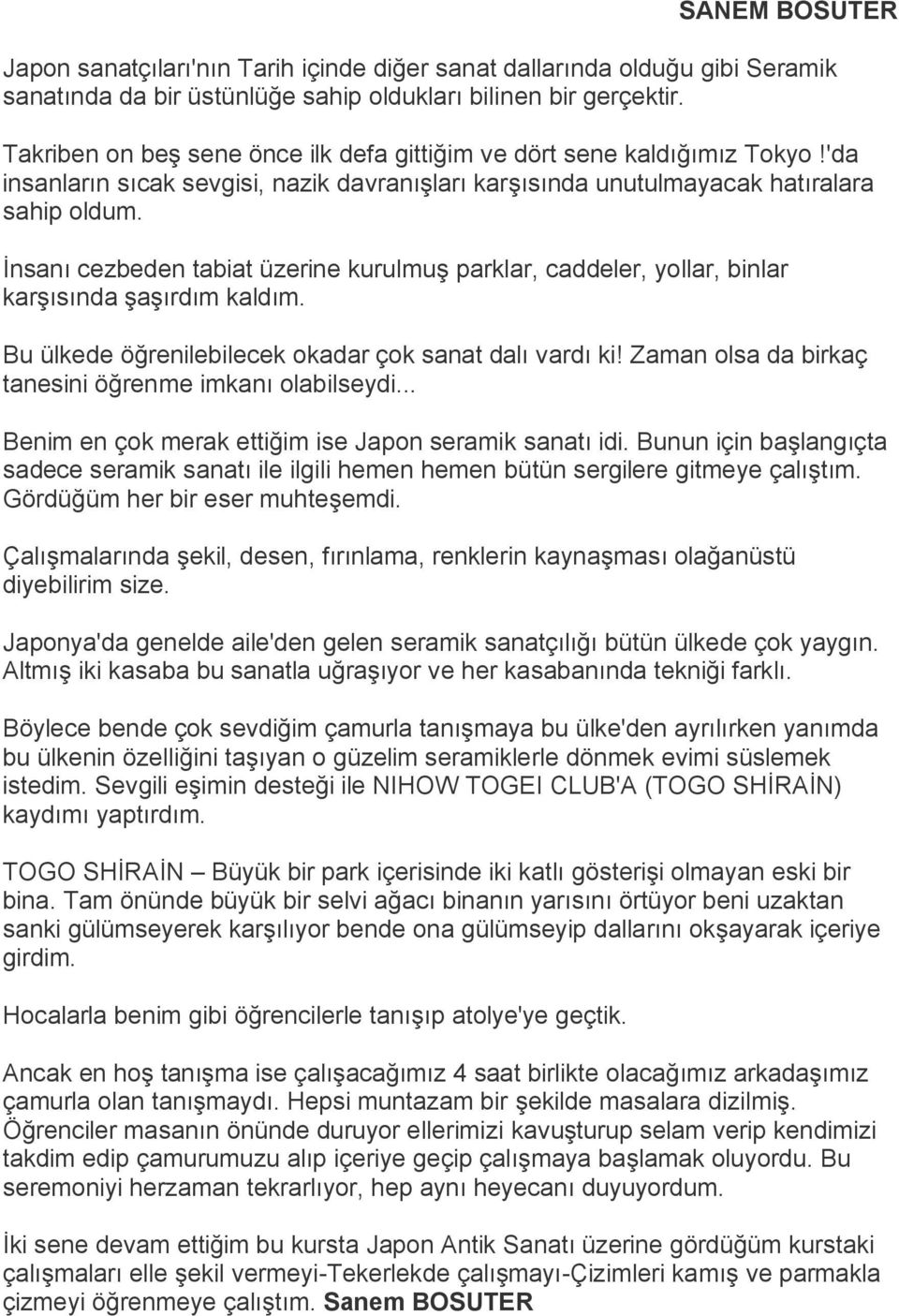 İnsanı cezbeden tabiat üzerine kurulmuş parklar, caddeler, yollar, binlar karşısında şaşırdım kaldım. Bu ülkede öğrenilebilecek okadar çok sanat dalı vardı ki!