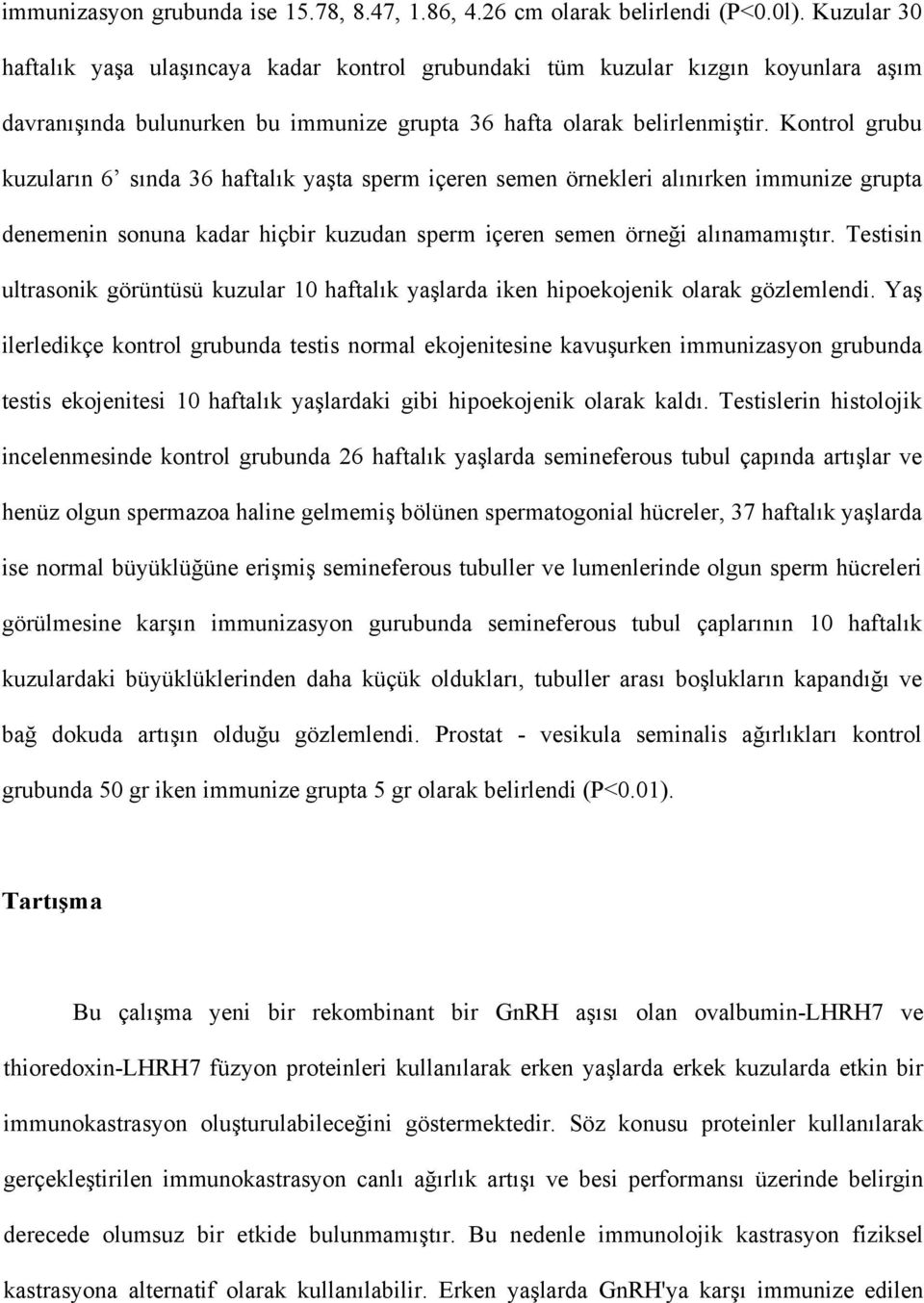 Kontrol grubu kuzuların 6 sında 36 haftalık yaşta sperm içeren semen örnekleri alınırken immunize grupta denemenin sonuna kadar hiçbir kuzudan sperm içeren semen örneği alınamamıştır.