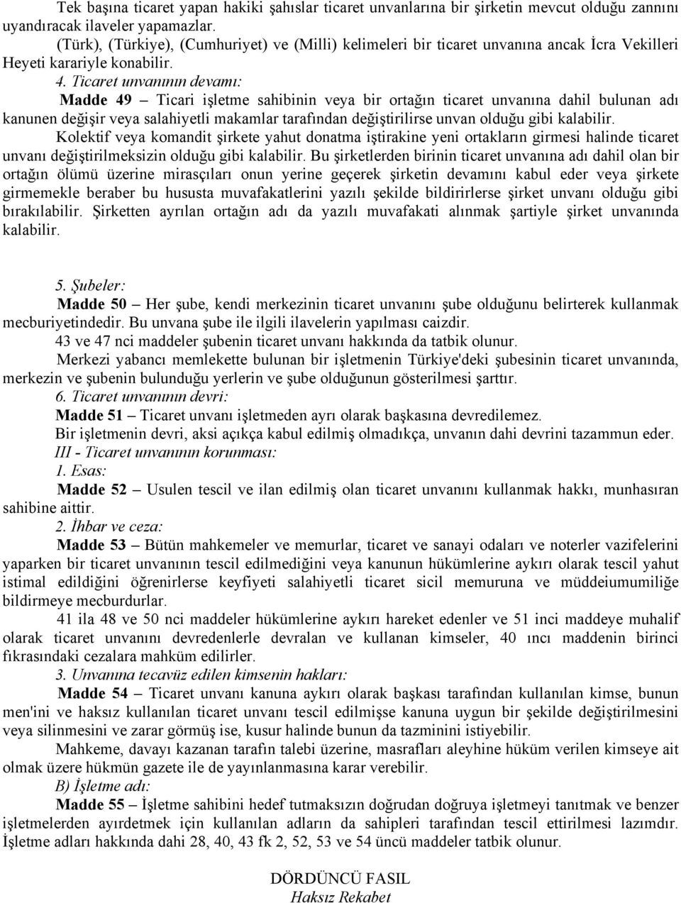 Ticaret unvanının devamı: Madde 49 Ticari işletme sahibinin veya bir ortağın ticaret unvanına dahil bulunan adı kanunen değişir veya salahiyetli makamlar tarafından değiştirilirse unvan olduğu gibi