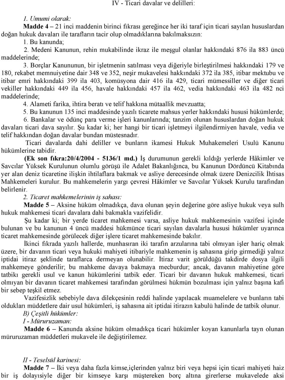 Bu kanunda; 2. Medeni Kanunun, rehin mukabilinde ikraz ile meşgul olanlar hakkındaki 876 ila 883 üncü maddelerinde; 3.