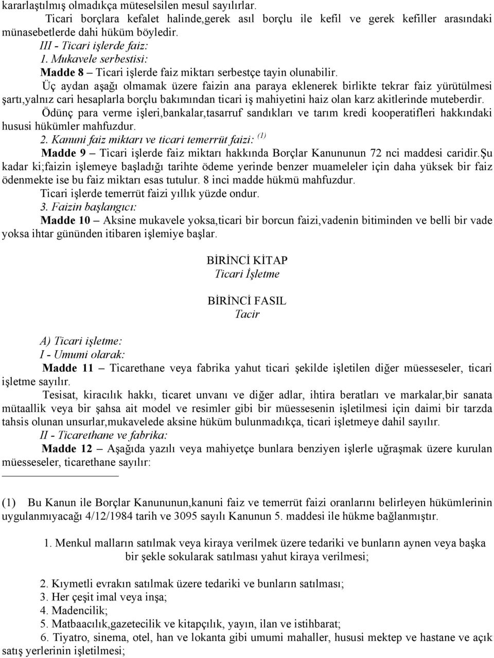 Üç aydan aşağı olmamak üzere faizin ana paraya eklenerek birlikte tekrar faiz yürütülmesi şartı,yalnız cari hesaplarla borçlu bakımından ticari iş mahiyetini haiz olan karz akitlerinde muteberdir.