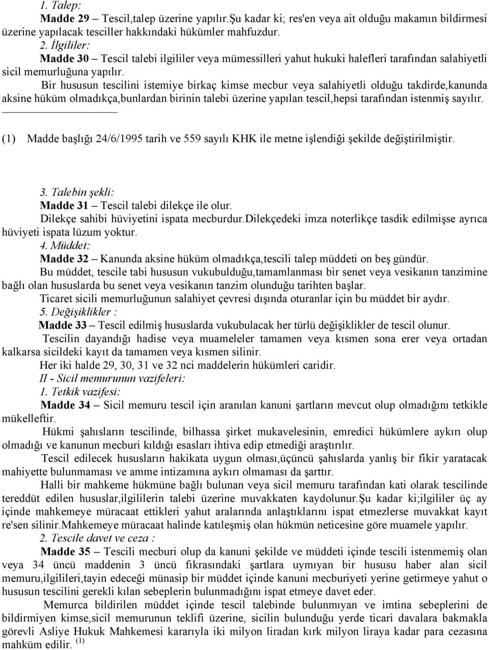 (1) Madde başlığı 24/6/1995 tarih ve 559 sayılı KHK ile metne işlendiği şekilde değiştirilmiştir. 3. Talebin şekli: Madde 31 Tescil talebi dilekçe ile olur. Dilekçe sahibi hüviyetini ispata mecburdur.
