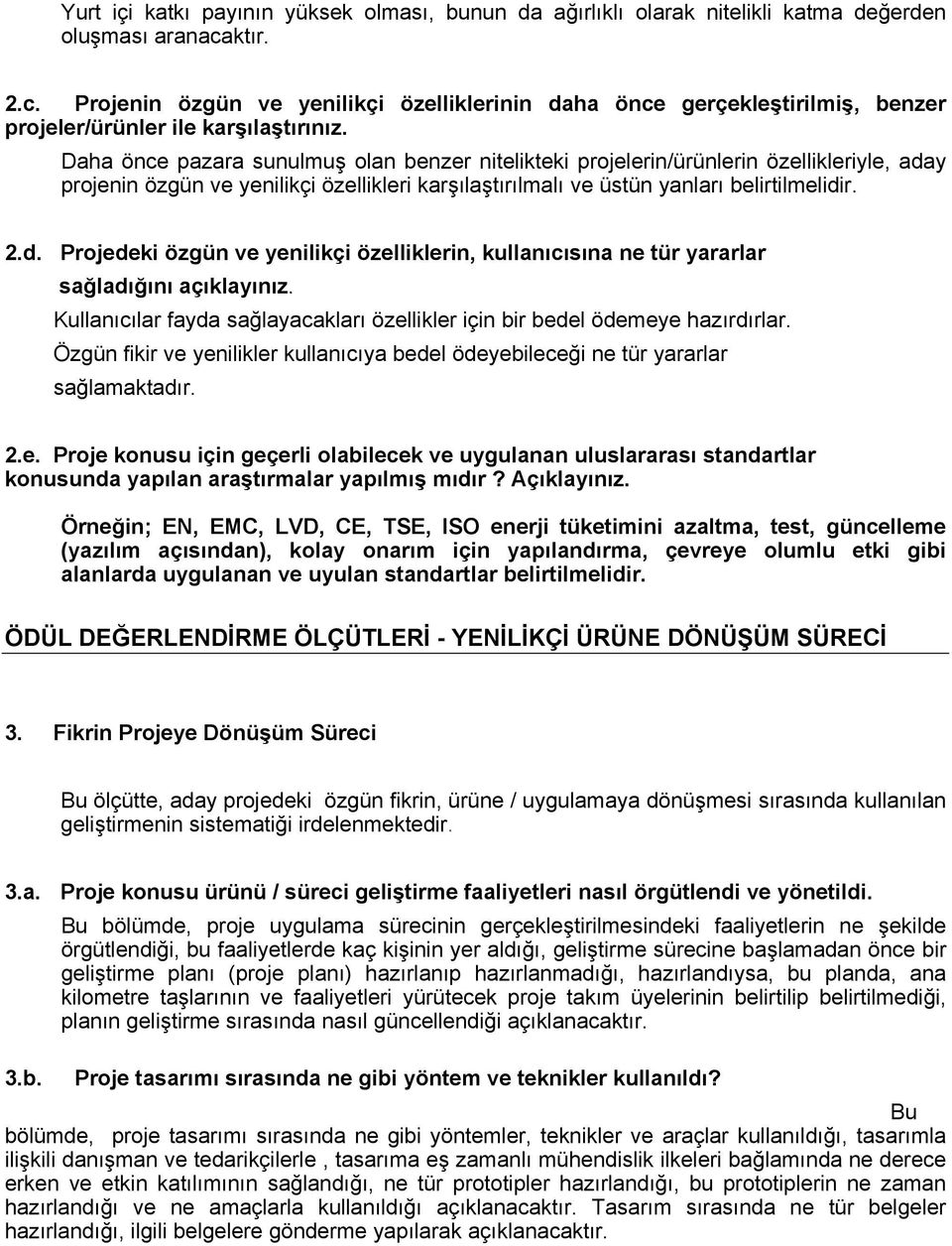 Daha önce pazara sunulmuş olan benzer nitelikteki projelerin/ürünlerin özellikleriyle, aday projenin özgün ve yenilikçi özellikleri karşılaştırılmalı ve üstün yanları belirtilmelidir. 2.d. Projedeki özgün ve yenilikçi özelliklerin, kullanıcısına ne tür yararlar sağladığını açıklayınız.