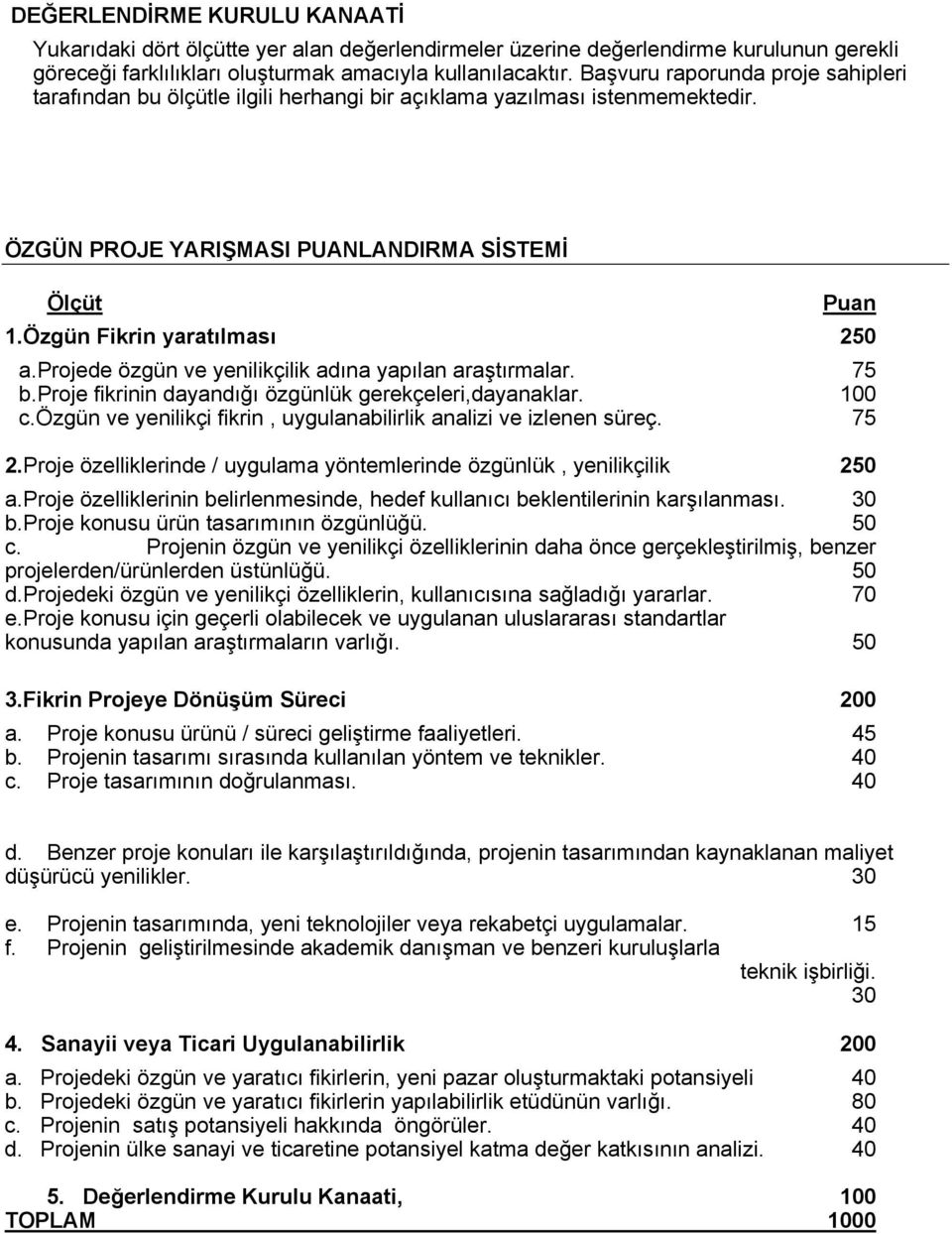 projede özgün ve yenilikçilik adına yapılan araştırmalar. 75 b.proje fikrinin dayandığı özgünlük gerekçeleri,dayanaklar. 100 c.özgün ve yenilikçi fikrin, uygulanabilirlik analizi ve izlenen süreç.