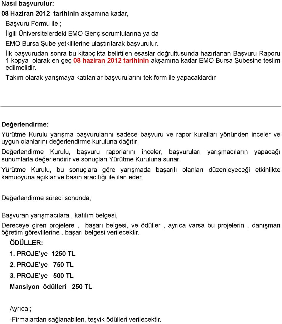 Takım olarak yarışmaya katılanlar başvurularını tek form ile yapacaklardır Değerlendirme: Yürütme Kurulu yarışma başvurularını sadece başvuru ve rapor kuralları yönünden inceler ve uygun olanlarını