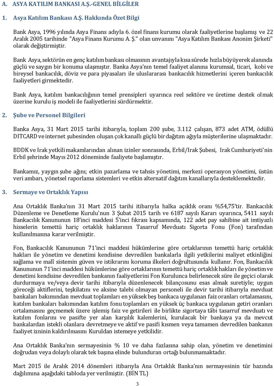 Bank Asya, sektörün en genç katılım bankası olmasının avantajıyla kısa sürede hızla büyüyerek alanında güçlü ve saygın bir konuma ulaşmıştır.