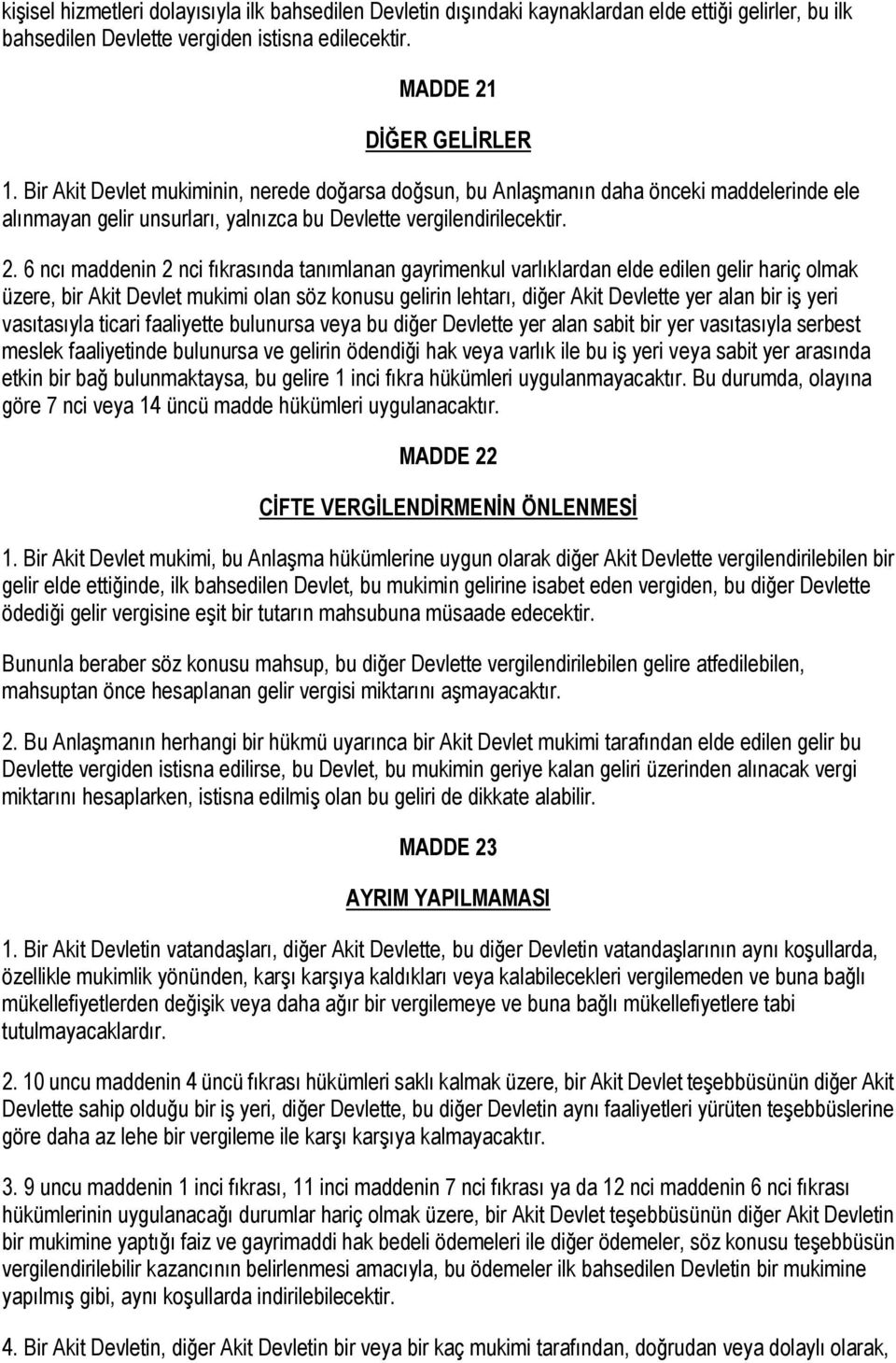 6 ncı maddenin 2 nci fıkrasında tanımlanan gayrimenkul varlıklardan elde edilen gelir hariç olmak üzere, bir Akit Devlet mukimi olan söz konusu gelirin lehtarı, diğer Akit Devlette yer alan bir iş