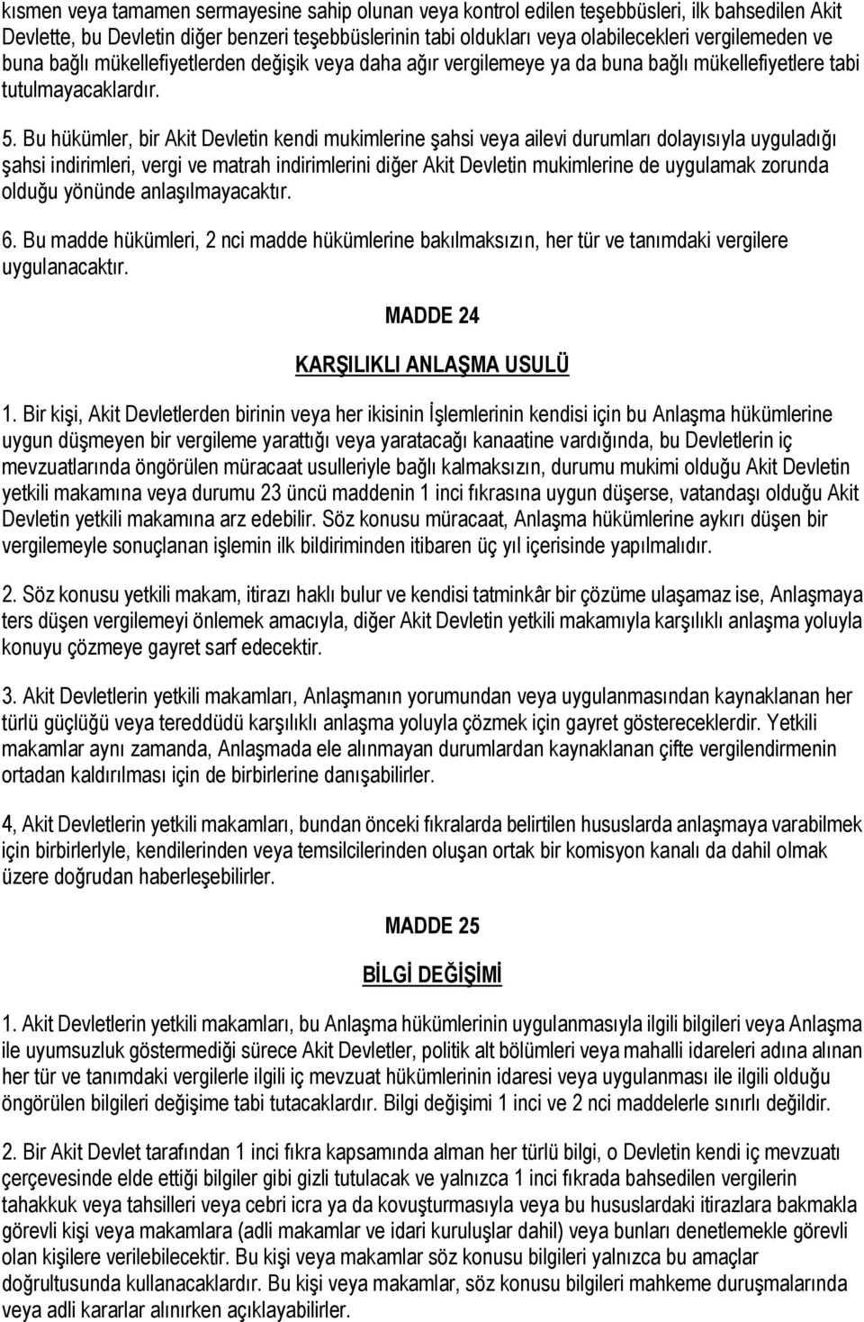 Bu hükümler, bir Akit Devletin kendi mukimlerine şahsi veya ailevi durumları dolayısıyla uyguladığı şahsi indirimleri, vergi ve matrah indirimlerini diğer Akit Devletin mukimlerine de uygulamak