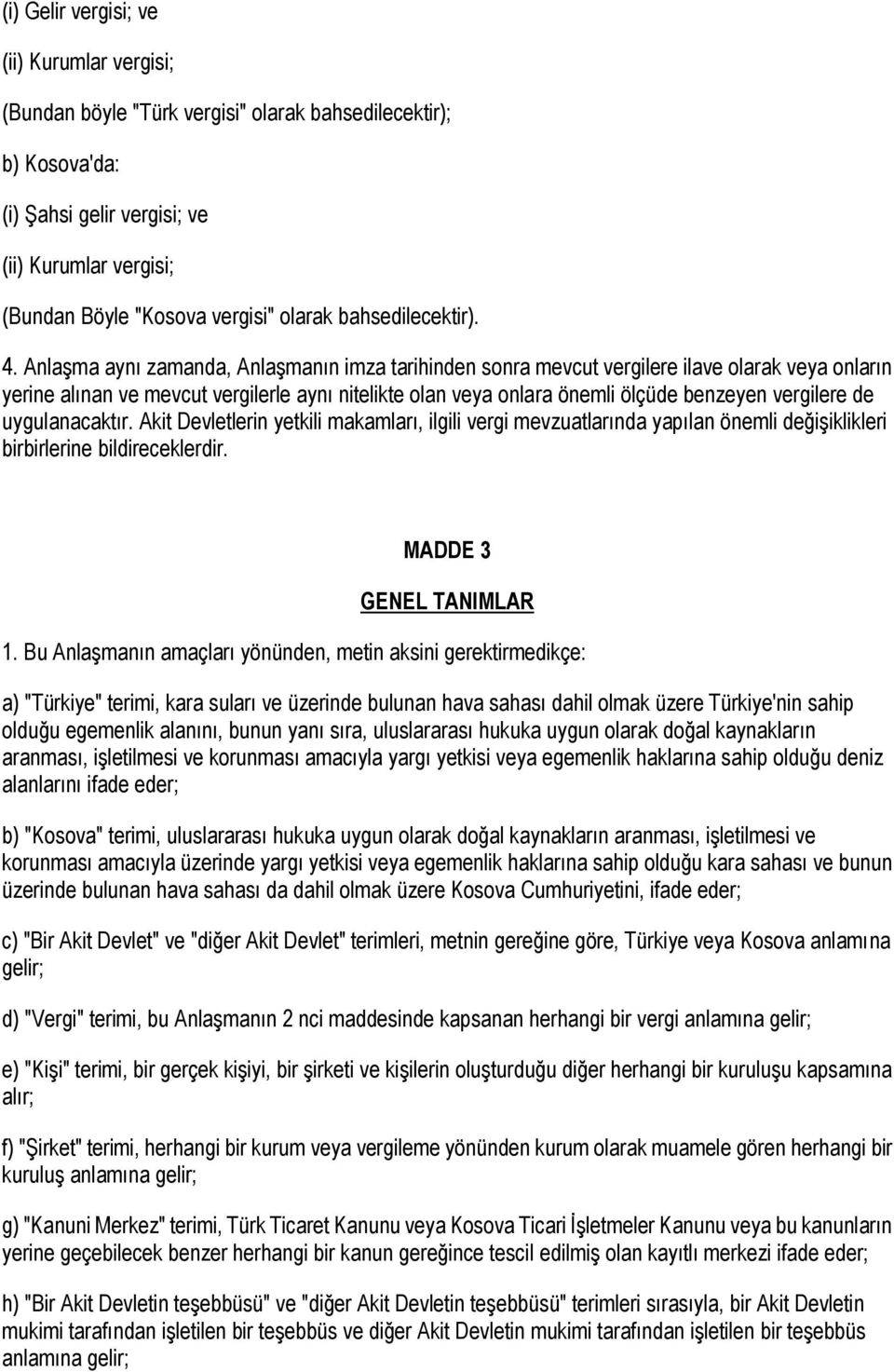 Anlaşma aynı zamanda, Anlaşmanın imza tarihinden sonra mevcut vergilere ilave olarak veya onların yerine alınan ve mevcut vergilerle aynı nitelikte olan veya onlara önemli ölçüde benzeyen vergilere