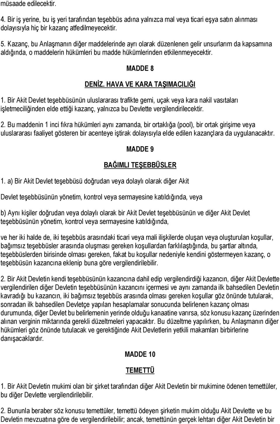 HAVA VE KARA TAŞIMACILIĞI 1. Bir Akit Devlet teşebbüsünün uluslararası trafikte gemi, uçak veya kara nakil vasıtaları işletmeciliğinden elde ettiği kazanç, yalnızca bu Devlette vergilendirilecektir.