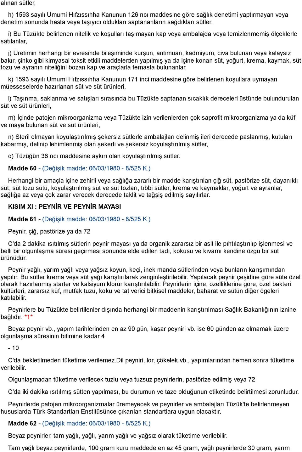 veya kalaysız bakır, çinko gibi kimyasal toksit etkili maddelerden yapılmış ya da içine konan süt, yoğurt, krema, kaymak, süt tozu ve ayranın niteliğini bozan kap ve araçlarla temasta bulunanlar, k)