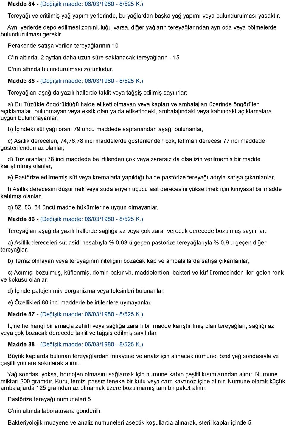 Perakende satışa verilen tereyağlarının 10 C'ın altında, 2 aydan daha uzun süre saklanacak tereyağların - 15 C'nin altında bulundurulması zorunludur. Madde 85 - (Değişik madde: 06/03/1980-8/525 K.