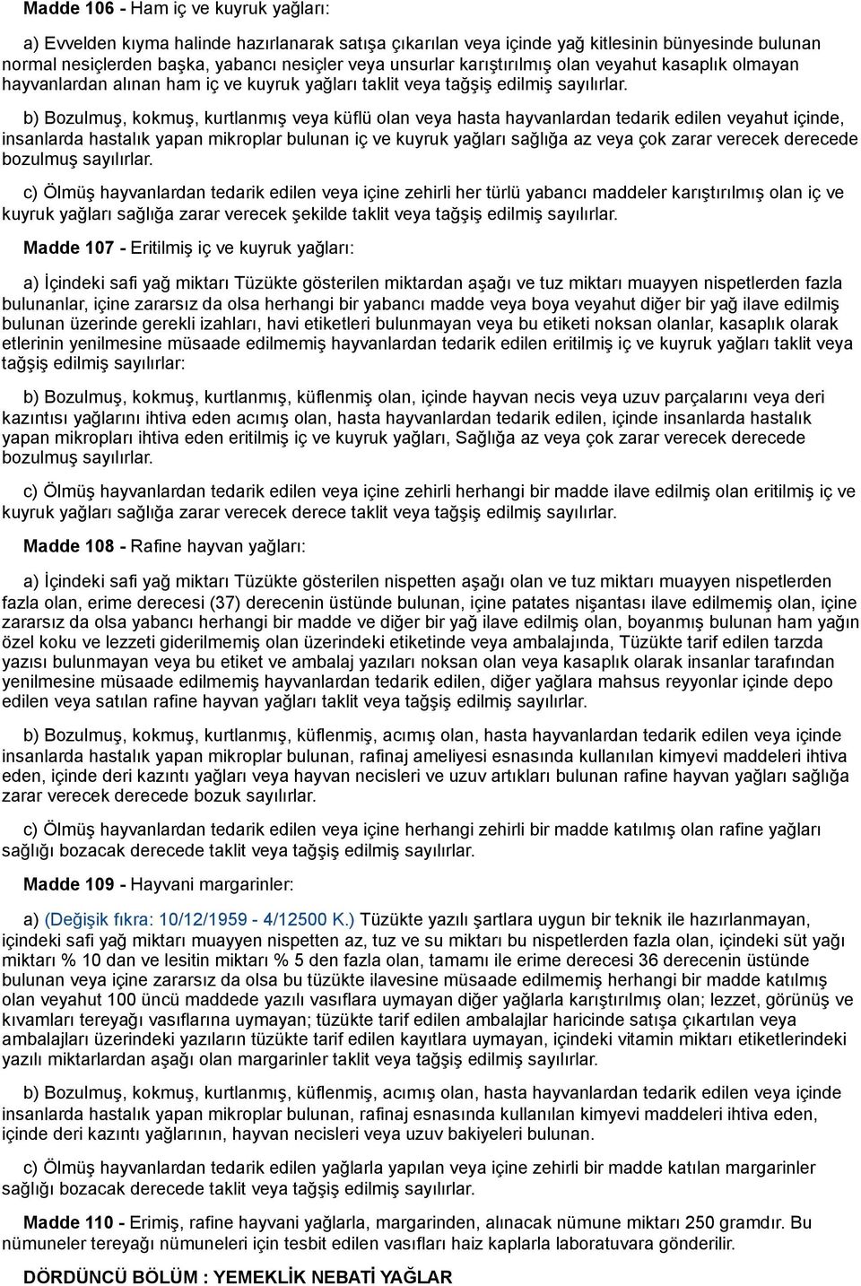 b) Bozulmuş, kokmuş, kurtlanmış veya küflü olan veya hasta hayvanlardan tedarik edilen veyahut içinde, insanlarda hastalık yapan mikroplar bulunan iç ve kuyruk yağları sağlığa az veya çok zarar