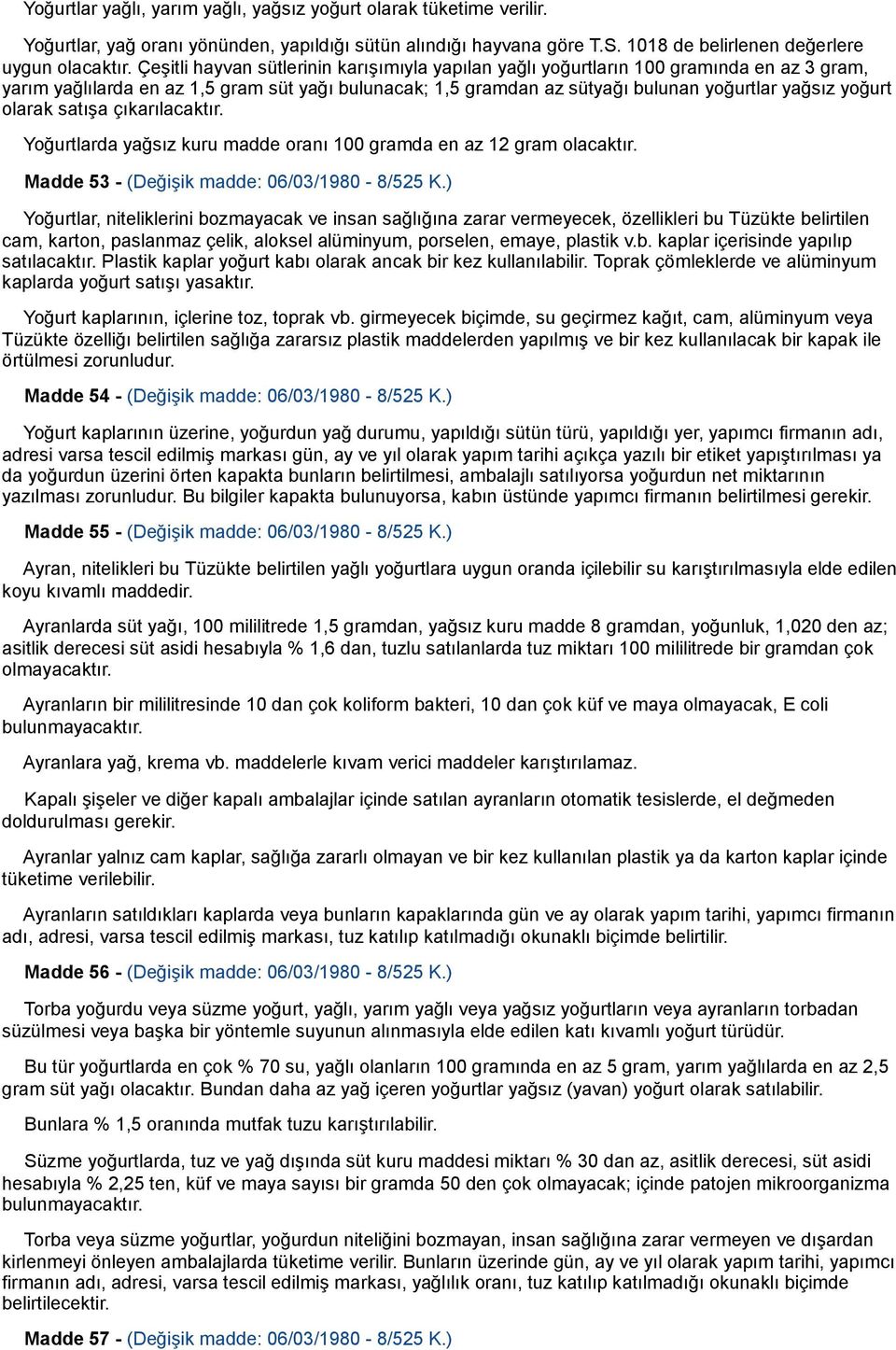 olarak satışa çıkarılacaktır. Yoğurtlarda yağsız kuru madde oranı 100 gramda en az 12 gram olacaktır. Madde 53 - (Değişik madde: 06/03/1980-8/525 K.