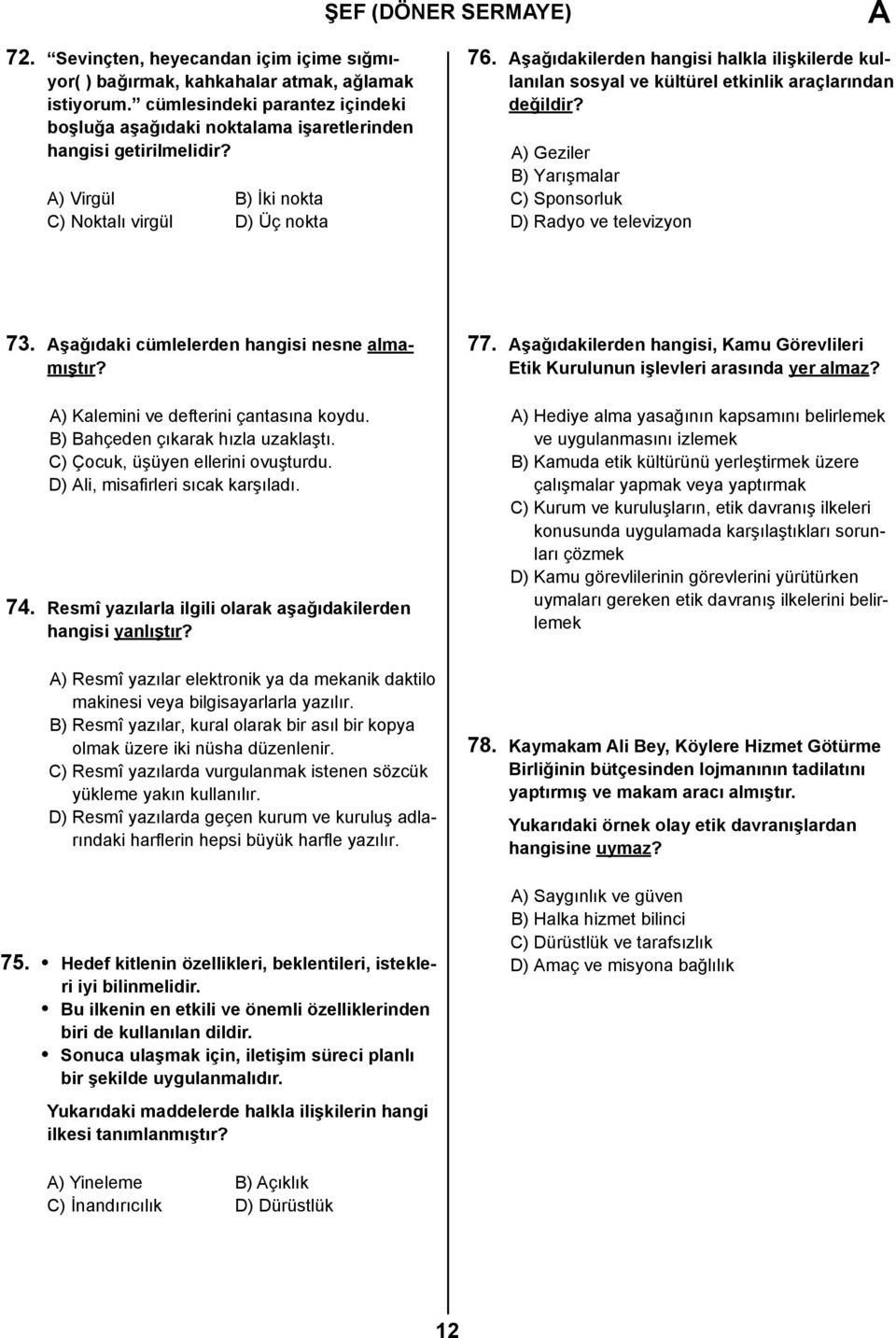 şağıdakilerden hangisi halkla ilişkilerde kullanılan sosyal ve kültürel etkinlik araçlarından değildir? ) Geziler B) Yarışmalar C) Sponsorluk D) Radyo ve televizyon 73.