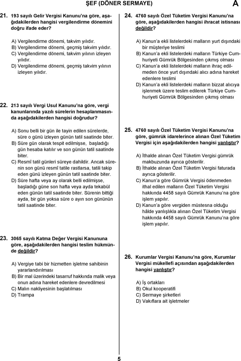 213 sayılı Vergi Usul Kanunu na göre, vergi kanunlarında yazılı sürelerin hesaplanmasında aşağıdakilerden hangisi doğrudur?