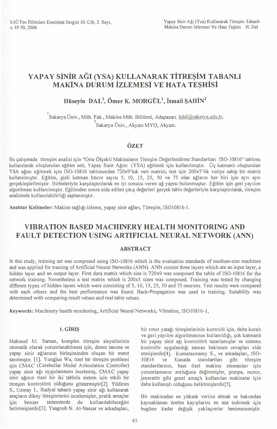 Akyaz OZET Bu çalşmada titreşim analizi için "Orta Ölçekli n Titreşim Değerlendirme Standatilar IS0-10816" tablsu kullanlarak luşturulan eğitim seti, Yapay Sinir Ağn (YSA) eğitmek için kullanlmştr Üç