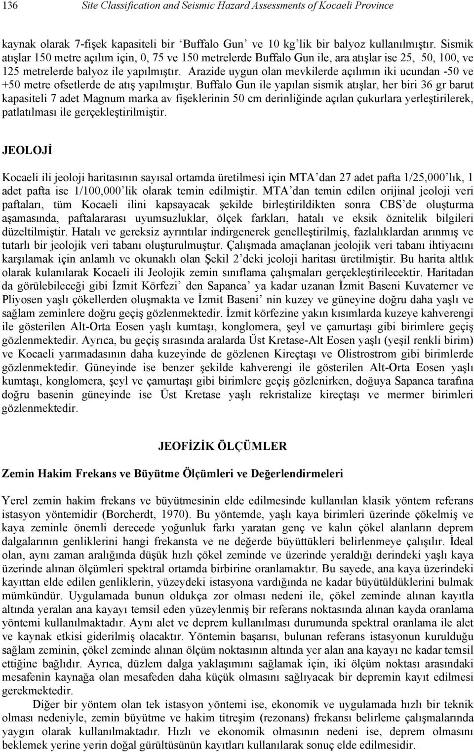 Arazide uygun olan mevkilerde açılımın iki ucundan -50 ve +50 metre ofsetlerde de atış yapılmıştır.