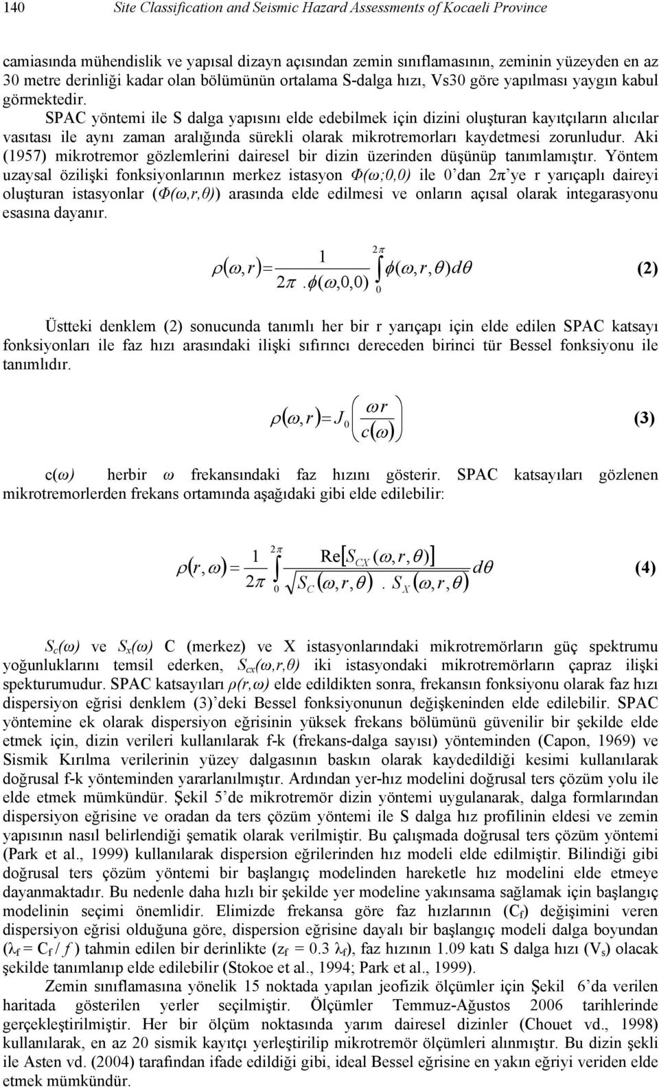 SPAC yöntemi ile S dalga yapısını elde edebilmek için dizini oluşturan kayıtçıların alıcılar vasıtası ile aynı zaman aralığında sürekli olarak mikrotremorları kaydetmesi zorunludur.