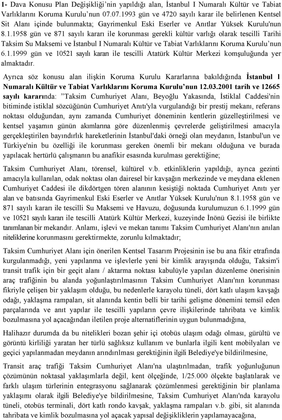 1.1999 gün ve 10521 sayılı kararı ile tescilli Atatürk Kültür Merkezi komşuluğunda yer almaktadır.