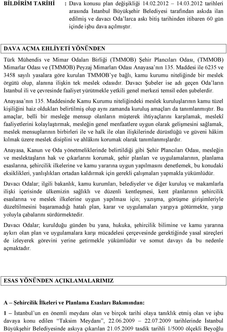 DAVA AÇMA EHLİYETİ YÖNÜNDEN Türk Mühendis ve Mimar Odaları Birliği (TMMOB) Şehir Plancıları Odası, (TMMOB) Mimarlar Odası ve (TMMOB) Peyzaj Mimarları Odası Anayasa nın 135.