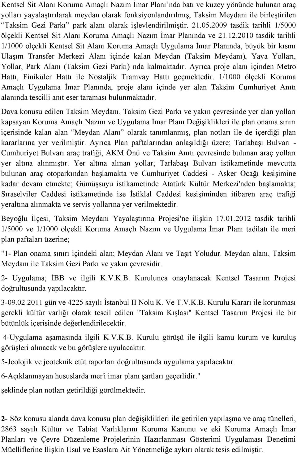 2010 tasdik tarihli 1/1000 ölçekli Kentsel Sit Alanı Koruma Amaçlı Uygulama İmar Planında, büyük bir kısmı Ulaşım Transfer Merkezi Alanı içinde kalan Meydan (Taksim Meydanı), Yaya Yolları, Yollar,